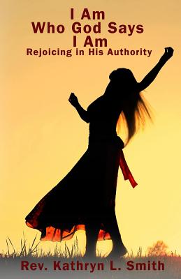 I Am Who God Says I Am Walking in His Authority By Smith Kathryn L