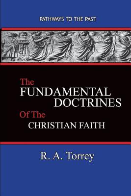 The Fundamental Doctrines of the Christian Faith By R A Torrey