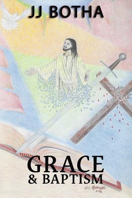 Grace & Baptism By Jacobus Jj Botha (Paperback) 9781945698736