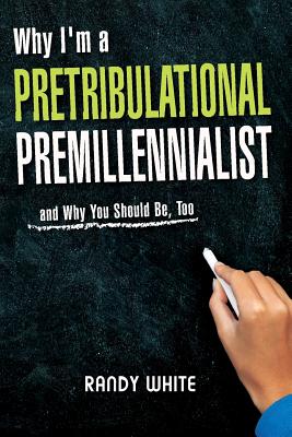 Why I Am A Pretribulational Premillennialist And Why You Should Be T