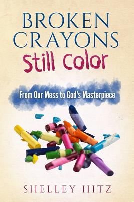 Broken Crayons Still Color From Our Mess to God's Masterpiece