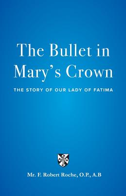 The Bullet in Mary's Crown The Story of Our Lady of Fatima (Paperback)