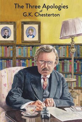 The Three Apologies of G K Chesterton Heretics Orthodoxy & The Ever