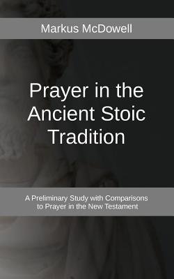 Prayer in the Ancient Stoic Tradition With a Comparison to Prayers of