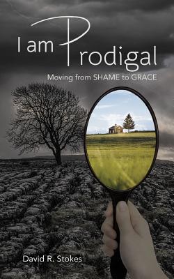 I Am Prodigal Moving from Shame to Grace By Stokes David R (Paperback)