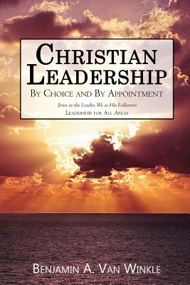 Christian Leadership By Choice and By Appointment Revised Edition