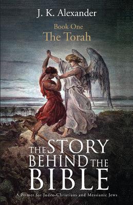 The Story Behind The Bible - Book One - The Torah A Primer for Judeo-