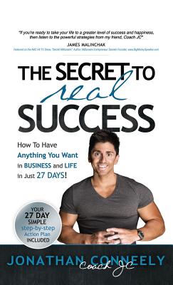 THE SECRET TO REAL SUCCESS How to Have Anything You Want in Business