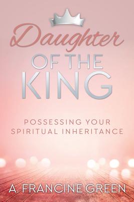 Daughter of the King Possessing Your Spiritual Inheritance (Paperback)