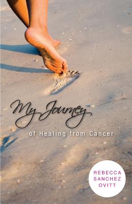 My Journey of Healing from Cancer By Rebecca Ovitt (Paperback)