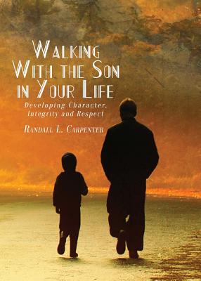 Walking with the Son in Your Life Developing Character Integrity and