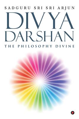 Divya Darshan The Philosophy Divine By Sri Arjun Sadguru Sri