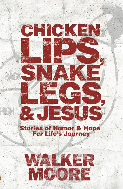 Chicken Lips Snake Legs and Jesus Stories of Humor and Hope for Lif