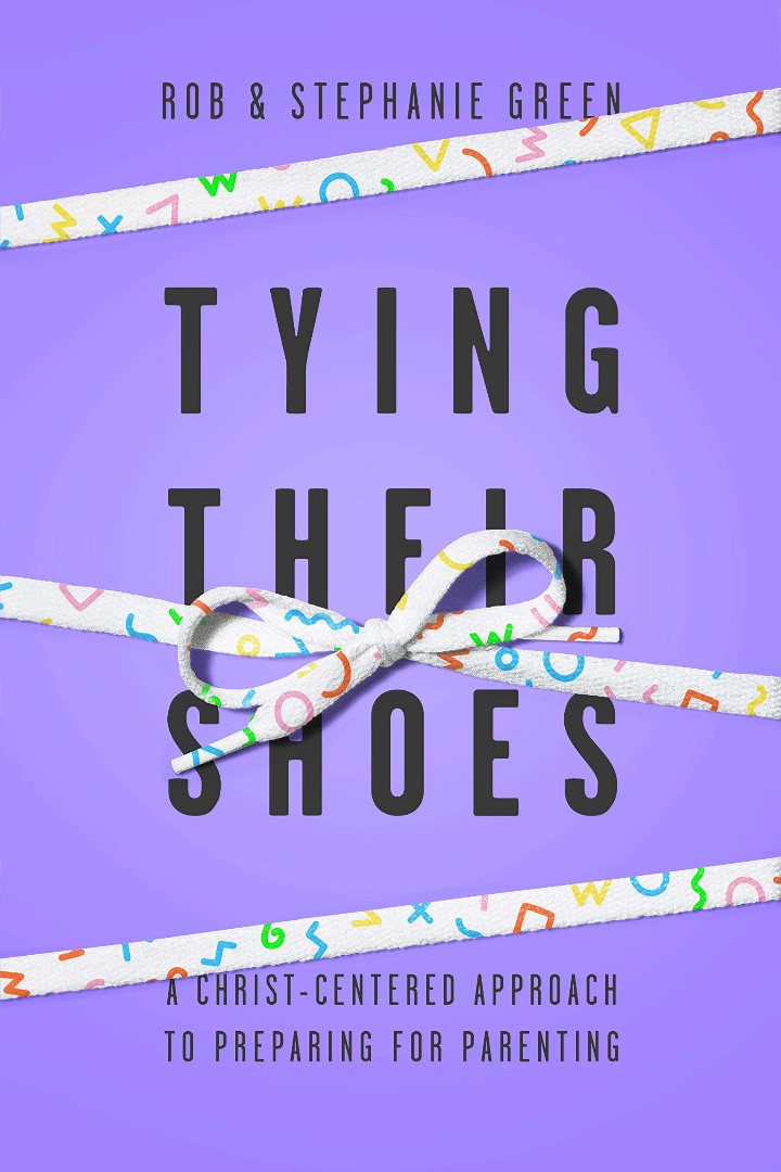 Tying Their Shoes A Christ-Centered Approach To Preparing For Parenti