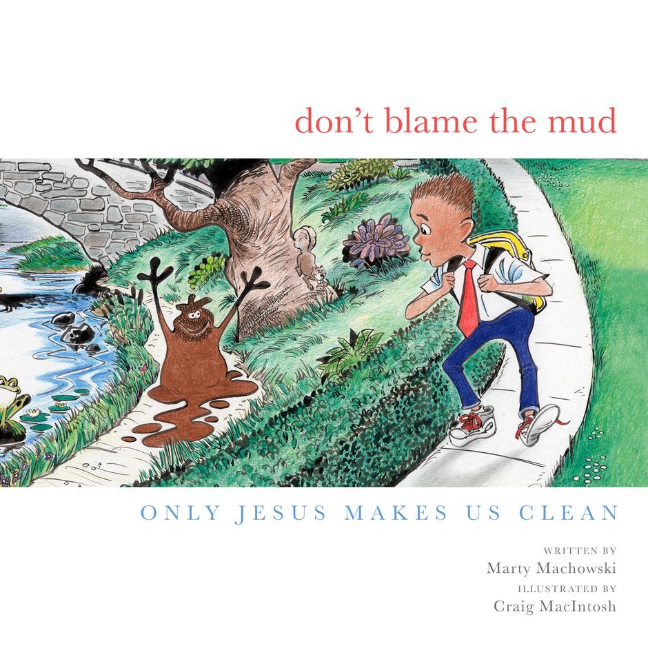 Don't Blame The Mud Only Jesus Makes Us Clean By Marty Machowski