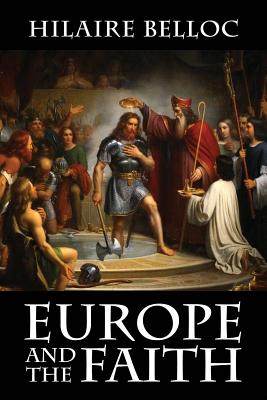 Europe and the Faith By Hilaire Belloc (Paperback) 9781948231008