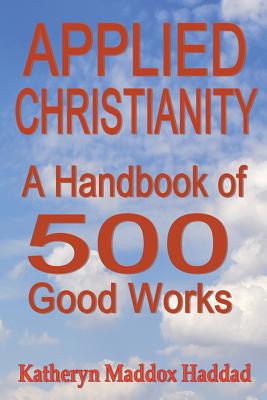 Applied Christianity A Handbook of 500 Good Works (Paperback)