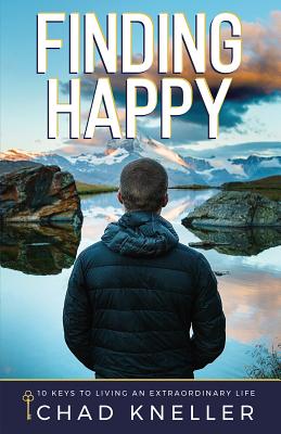 Finding Happy 10 Keys to Living an Extraordinary Life By Kneller Chad