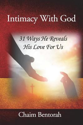 Intimacy With God 31 Ways He Reveals His Love for Us By Bentorah Chaim