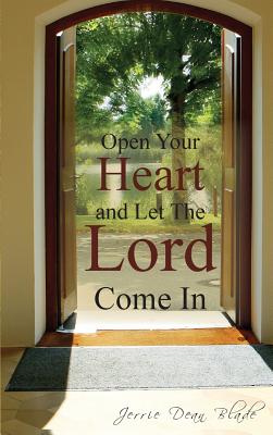 Open Your Heart and Let The Lord Come In By Blade Jerrie Dean