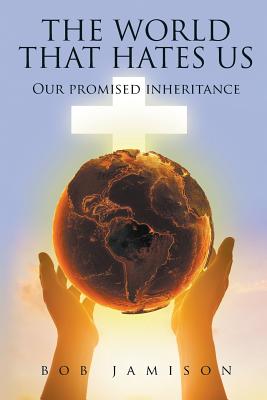 The World That Hates Us Our Promised Inheritance