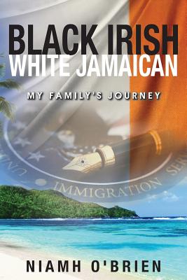 Black Irish White Jamaican My Family's Journey By Brien Niamho'