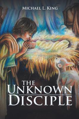 Unknown Disciple By Michael L King (Paperback) 9781973601715