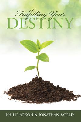 Fulfilling Your Destiny By Philip Arkoh Jonathan Korley (Paperback)