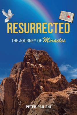 Resurrected The Journey of Miracles By Peter Pan Shi (Paperback)