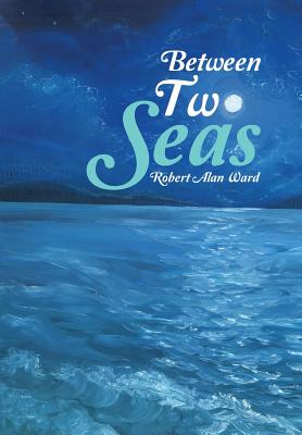 Between Two Seas By Robert Alan Ward (Hardback) 9781973613251