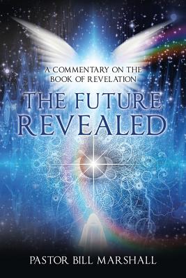 The Future Revealed A Commentary on the Book of Revelation