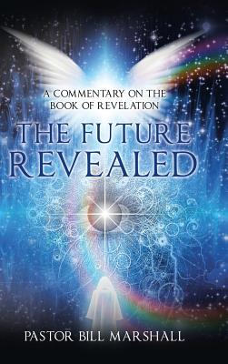 The Future Revealed A Commentary on the Book of Revelation