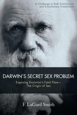 Darwin'S Secret Sex Problem Exposing Evolution'S Fatal Flaw-The Origi