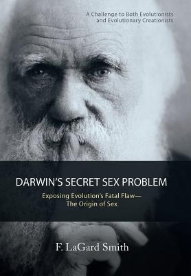 Darwin'S Secret Sex Problem Exposing Evolution'S Fatal Flaw-The Origi