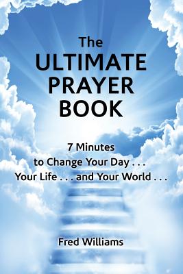 The Ultimate Prayer Book 7 Minutes to Change Your Day Your Life