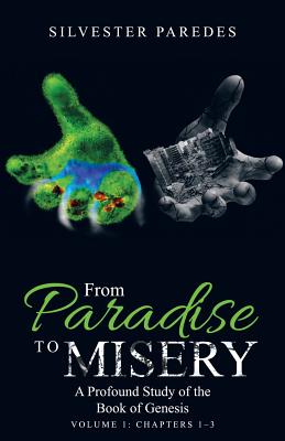 From Paradise to Misery A Profound Study of the Book of Genesis Volum