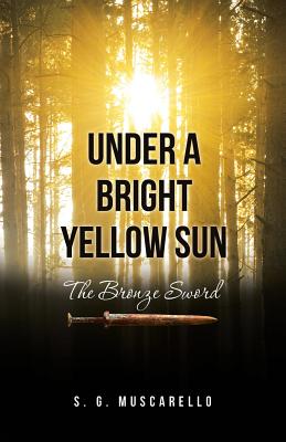 Under a Bright Yellow Sun The Bronze Sword By S G Muscarello