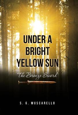 Under a Bright Yellow Sun The Bronze Sword By S G Muscarello