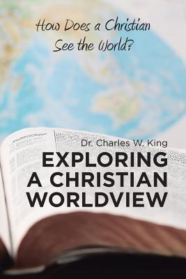 Exploring a Christian Worldview How Does a Christian See the World