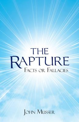 The Rapture Facts or Fallacies By John Musser (Paperback)