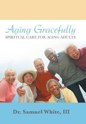 Aging Gracefully Spiritual Care for Aging Adults (Hardback)