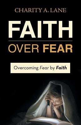 Faith over Fear Overcoming Fear by Faith By Charity A Lane (Paperback)