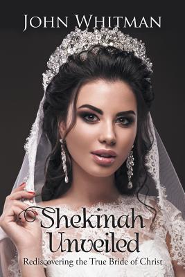 Shekinah Unveiled Rediscovering the True Bride of Christ (Paperback)