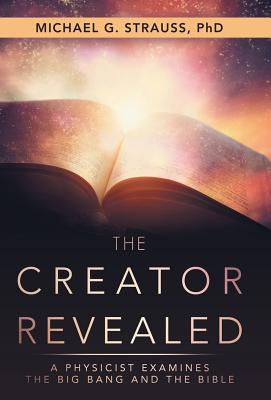 The Creator Revealed A Physicist Examines the Big Bang and the Bible