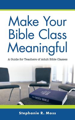 Make Your Bible Class Meaningful A Guide for Teachers of Adult Bible