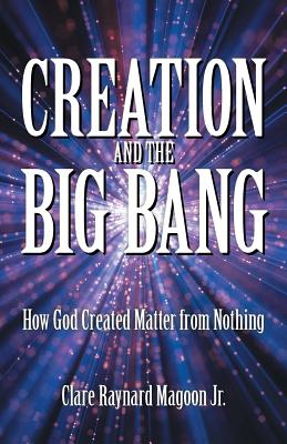 Creation and the Big Bang How God Created Matter from Nothing