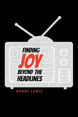 Finding Joy Beyond the Headlines By Bobby Lewis (Paperback)