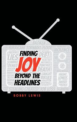 Finding Joy Beyond the Headlines By Bobby Lewis (Hardback)