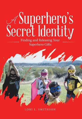 A Superhero'S Secret Identity Finding and Releasing Your Superhero Gi