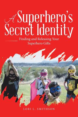 A Superhero'S Secret Identity Finding and Releasing Your Superhero Gi